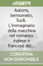 Prezzo Scontato Automi, termometri, fucili. L‘immaginario della macchina nel romanzo inglese e francese del Settecento