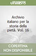 Reso Gratuito Archivio italiano per la storia della pietà. Vol. 16