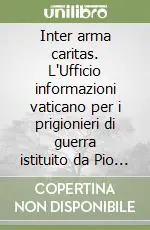 Inter arma caritas. L‘Ufficio informazioni vaticano per i prigionieri di guerra istituito da Pio XII (1939-1947) A Buon Prezzo