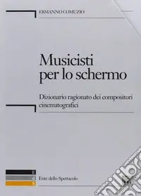 Musicisti per lo schermo. Dizionario ragionato dei compositori cinematografici. Con CD-ROM Offerta Limitata