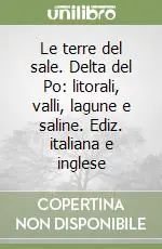 Nuovo Arrivo Le terre del sale. Delta del Po litorali, valli, lagune e saline. Ediz. italiana e inglese