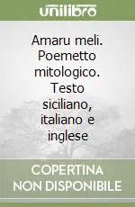 Amaru meli. Poemetto mitologico. Testo siciliano, italiano e inglese Prezzo Di Fabbrica
