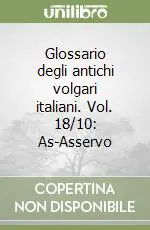 Glossario degli antichi volgari italiani. Vol. 18/10 As-Asservo Spedito Oggi
