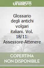 Soddisfatti O Rimborsati Glossario degli antichi volgari italiani. Vol. 18/11 Assessore-Attenere