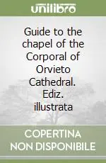 Guide to the chapel of the Corporal of Orvieto Cathedral. Ediz. illustrata Must-Have