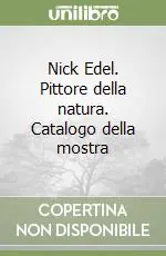 Nick Edel. Pittore della natura. Catalogo della mostra Nuova Collezione