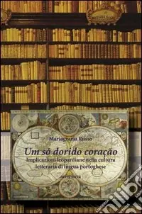 Um só dorido coraçao. Implicazioni leopardiane nella cultura di lingua portoghese Prezzo Ridotto