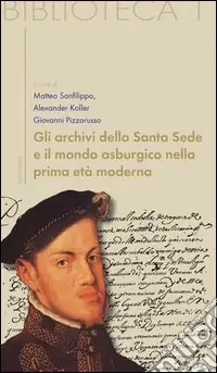 Miglior Prezzo Gli archivi della Santa Sede come fonti per la storia dell‘Europa asburgica