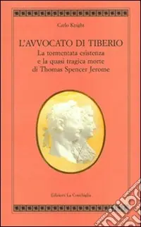 Subito Disponibile L‘avvocato di Tiberio. La tormentata esistenza e la quasi tragica morte di Thomas Spencer Jerome