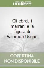 Compra Oggi Stesso Gli ebrei, i marrani e la figura di Salomon Usque
