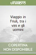 Viaggio in Friuli, tra i vini e gli uomini Offerta Del Giorno