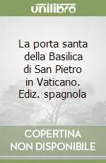 La porta santa della Basilica di San Pietro in Vaticano. Ediz. spagnola Offerta Speciale