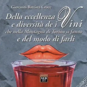 Della eccellenza e diversità de i vini, che nella montagna di Torino si fanno, e del modo di farli Sconto