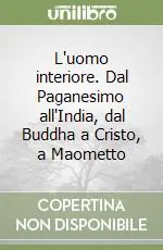 L‘uomo interiore. Dal Paganesimo all‘India, dal Buddha a Cristo, a Maometto Offerta Lampo