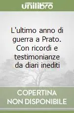 L‘ultimo anno di guerra a Prato. Con ricordi e testimonianze da diari inediti Promo Stagionale