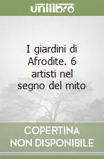 Esclusivo I giardini di Afrodite. 6 artisti nel segno del mito