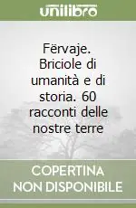 Offerta Limitata Fërvaje. Briciole di umanità e di storia. 60 racconti delle nostre terre