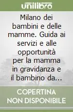 Spedizione Espresso Milano dei bambini e delle mamme. Guida ai servizi e alle opportunità per la mamma in gravidanza e il bambino da 0 a 14 anni