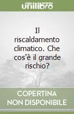Spedito Oggi Il riscaldamento climatico. Che cos‘è il grande rischio?