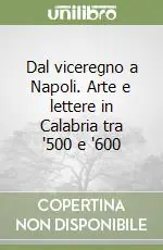 Subito Disponibile Dal viceregno a Napoli. Arte e lettere in Calabria tra ‘500 e ‘600