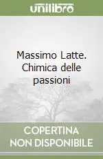 Subito Disponibile Massimo Latte. Chimica delle passioni