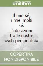 Il mio sé, i miei molti sé. L‘interazione tra le nostre «sub-personalità» Prezzo Basso