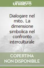 Esclusivo Dialogare nel mito. La dimensione simbolica nel confronto interculturale