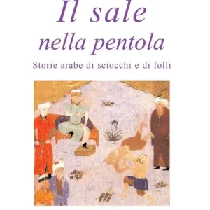 Il sale nella pentola. Storie arabe di sciocchi e di folli Scelto Dai Clienti