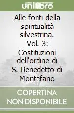 Alle fonti della spiritualità silvestrina. Vol. 3 Costituzioni dell‘ordine di S. Benedetto di Montefano Promo Stagionale
