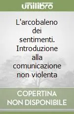Professionale L‘arcobaleno dei sentimenti. Introduzione alla comunicazione non violenta