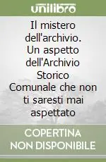 Il mistero dell‘archivio. Un aspetto dell‘Archivio Storico Comunale che non ti saresti mai aspettato Occasione