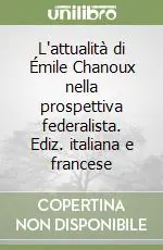 L‘attualità di Émile Chanoux nella prospettiva federalista. Ediz. italiana e francese Compra Online