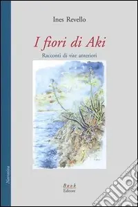 Super Prezzo I fiori di Aki. Racconti di vite anteriori