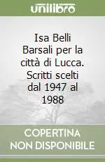 Nuovo Arrivo Isa Belli Barsali per la città di Lucca. Scritti scelti dal 1947 al 1988