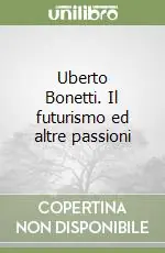 Uberto Bonetti. Il futurismo ed altre passioni Pagamento Sicuro