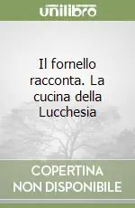 Offerta Lampo Il fornello racconta. La cucina della Lucchesia