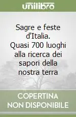 Sagre e feste d‘Italia. Quasi 700 luoghi alla ricerca dei sapori della nostra terra Novità