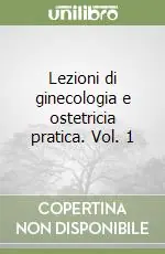 Promozione Lezioni di ginecologia e ostetricia pratica. Vol. 1