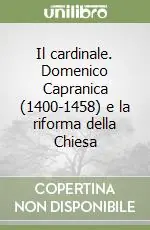 Offerta Limitata Il cardinale. Domenico Capranica (1400-1458) e la riforma della Chiesa