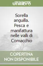 Compra Oggi Stesso Sorella anguilla. Pesca e manifattura nelle valli di Comacchio