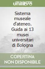 Sistema museale d‘ateneo. Guida ai 13 musei universitari di Bologna Ordina Subito