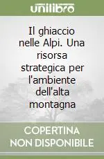 Offerta Il ghiaccio nelle Alpi. Una risorsa strategica per l‘ambiente dell‘alta montagna