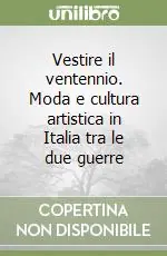 Vestire il ventennio. Moda e cultura artistica in Italia tra le due guerre Novità