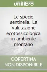 Le specie sentinella. La valutazione ecotossicologica in ambiente montano Prezzo Di Fabbrica