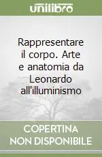 Rappresentare il corpo. Arte e anatomia da Leonardo all‘illuminismo Soddisfatti O Rimborsati