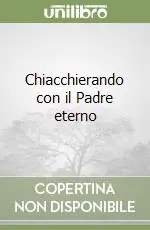 Chiacchierando con il Padre eterno Ultime Pezzi