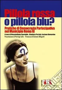 Promozione Esclusiva Pillola rossa o pillola blu? Pratiche di democrazia partecipativa nel municipio Roma XI