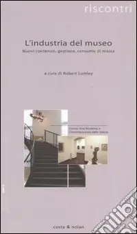 L‘industria del museo. Nuovi contenuti, gestione, consumo di massa Affare