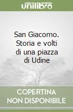 San Giacomo. Storia e volti di una piazza di Udine Compra Oggi Stesso