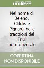 Esclusivo Nel nome di Beleno. Cìdulis e Pignarûi nelle tradizioni del Friuli nord-orientale